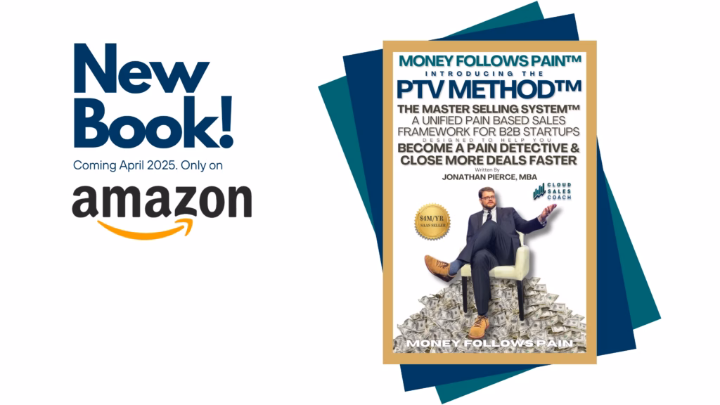 Money Follows Pain: Introducing the PTV Method™ by Jonathan Pierce MBA, CEO of Cloud Sales Coach